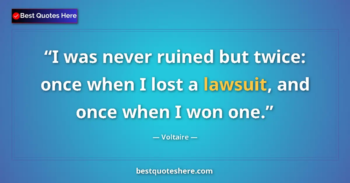 Image for the quote by Voltaire: I was never ruined but twice: once when I lost a lawsuit, and once when I won one....