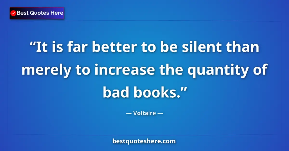 Quote by Voltaire: It is far better to be silent than merely to incre