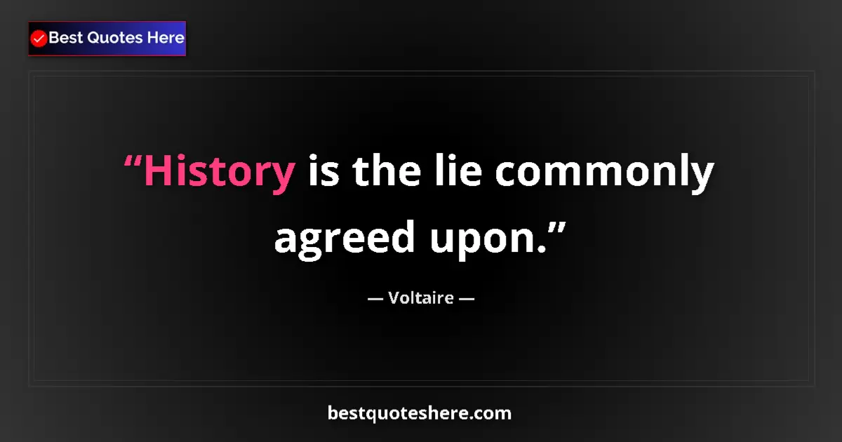 Quote by Voltaire: History is the lie commonly agreed upon....
