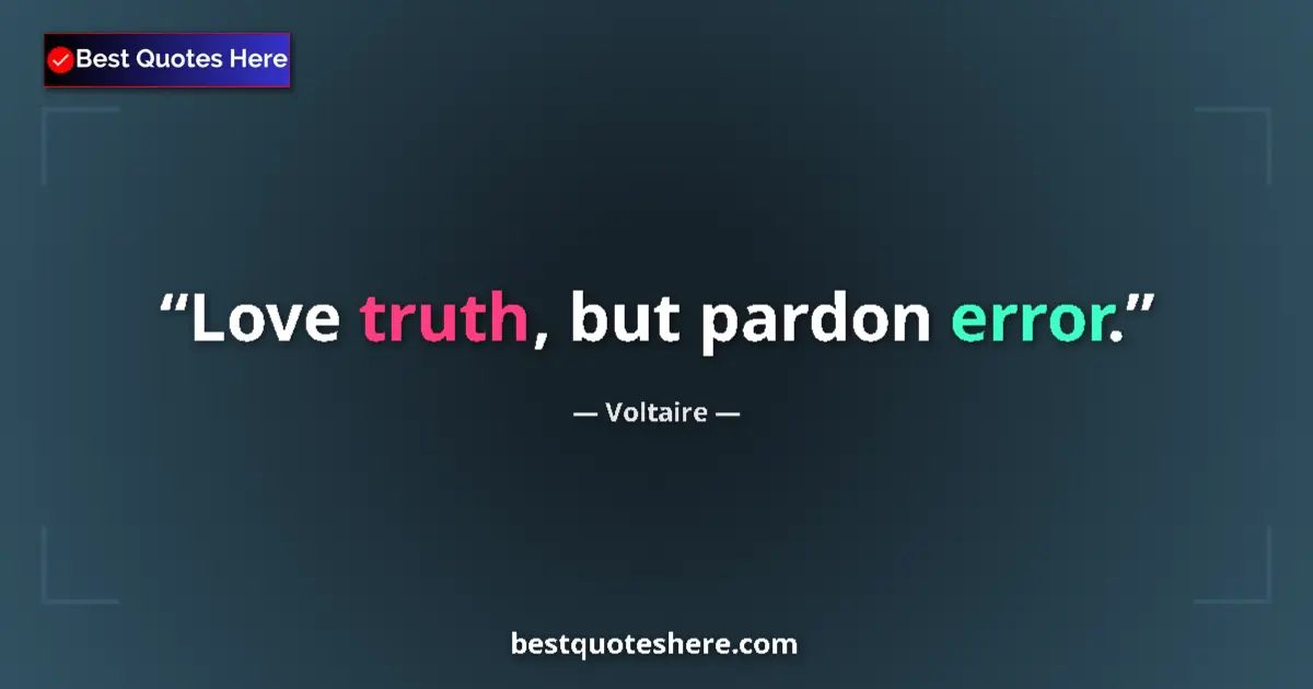 Quote by Voltaire: Love truth, but pardon error.
