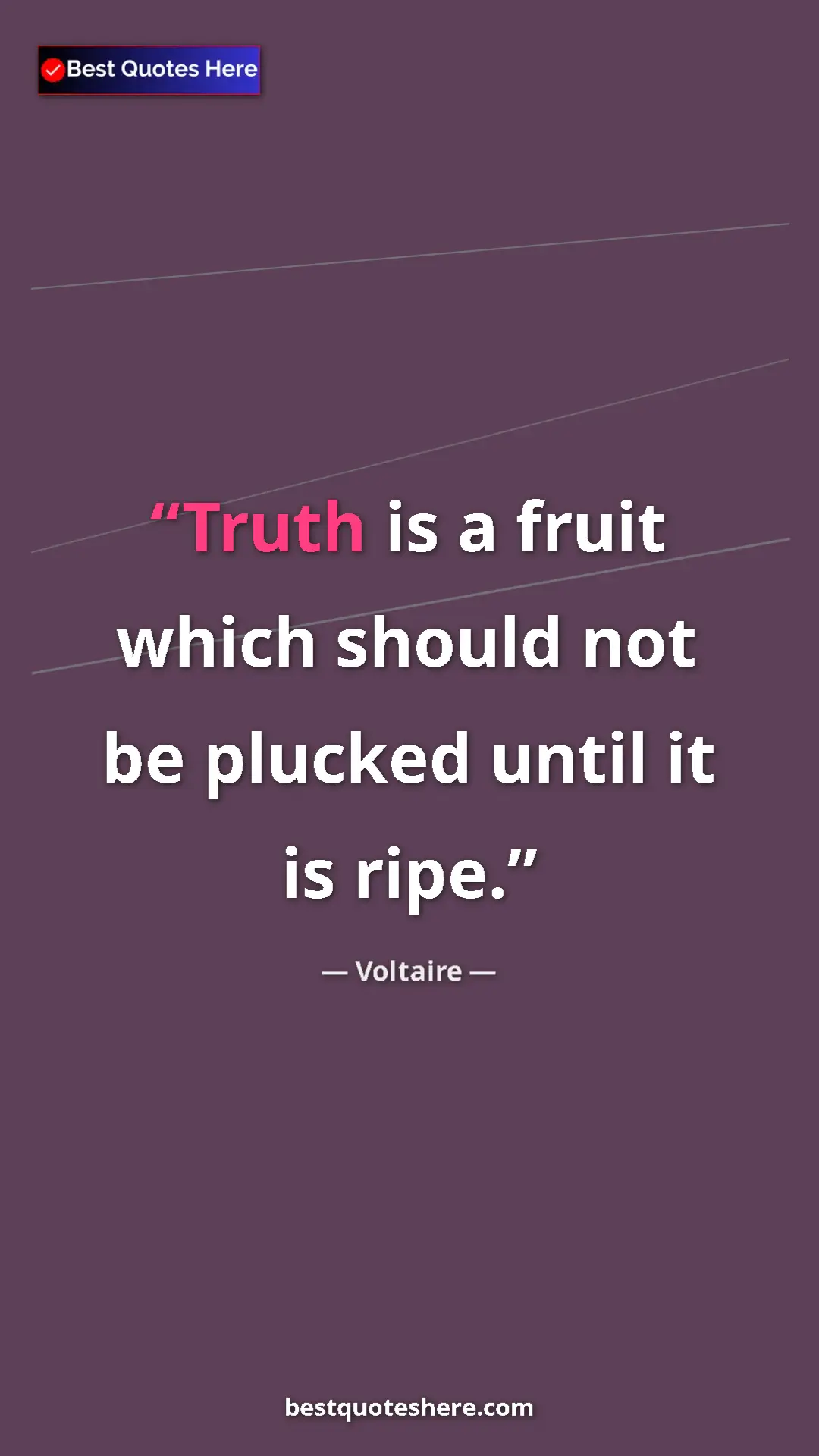 Pinterest quote poster by Voltaire: "Truth is a fruit which should not be plucked until it is..."