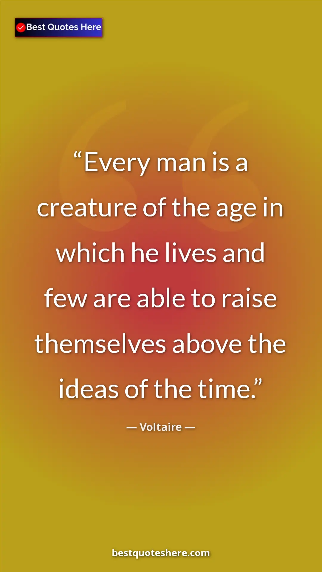 Pinterest quote poster by Voltaire: "Every man is a creature of the age in which he lives and..."