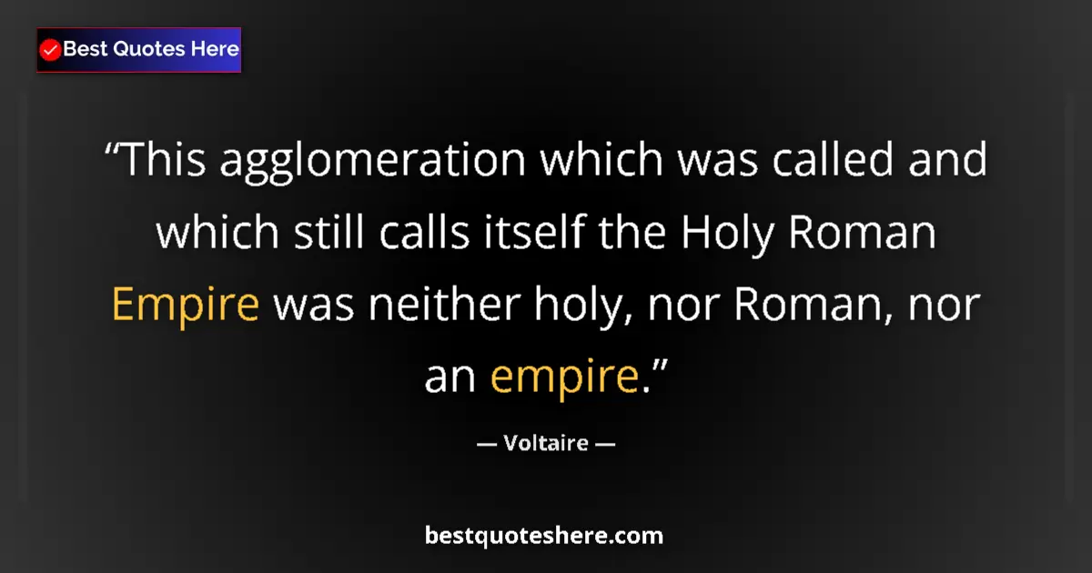 Quote by Voltaire: This agglomeration which was called and which still calls itself the Holy Roman Empire was neither h...