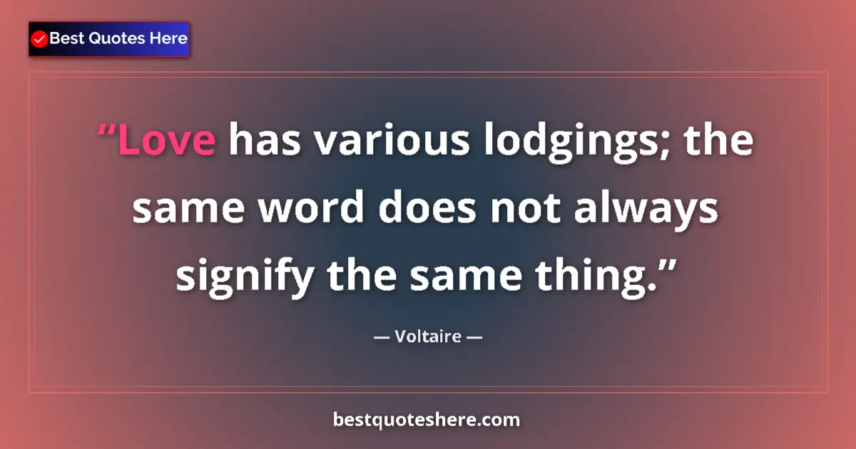 Image for the quote by Voltaire: Love has various lodgings; the same word does not always signify the same thing....