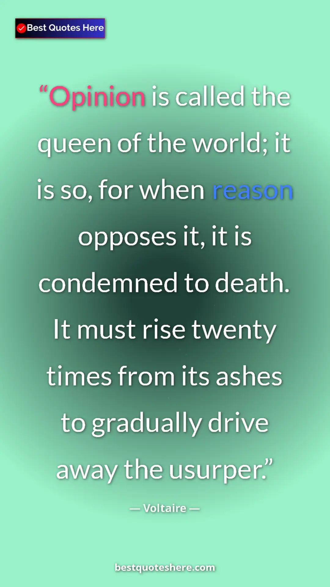 Voltaire Quote Card: "Opinion is called the queen of the world; it is so, for when" Pinterest quote poster by Voltaire: "Opinion is called the queen of the world; it is so, for when"