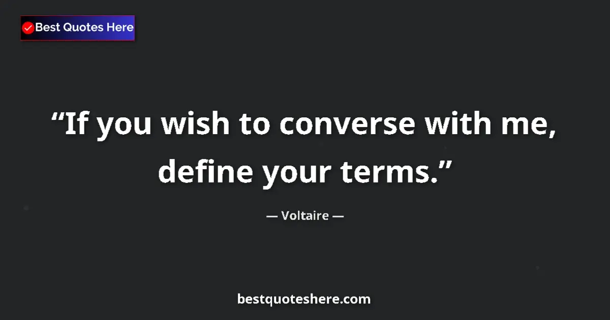 Quote by Voltaire: If you wish to converse with me, define your terms....