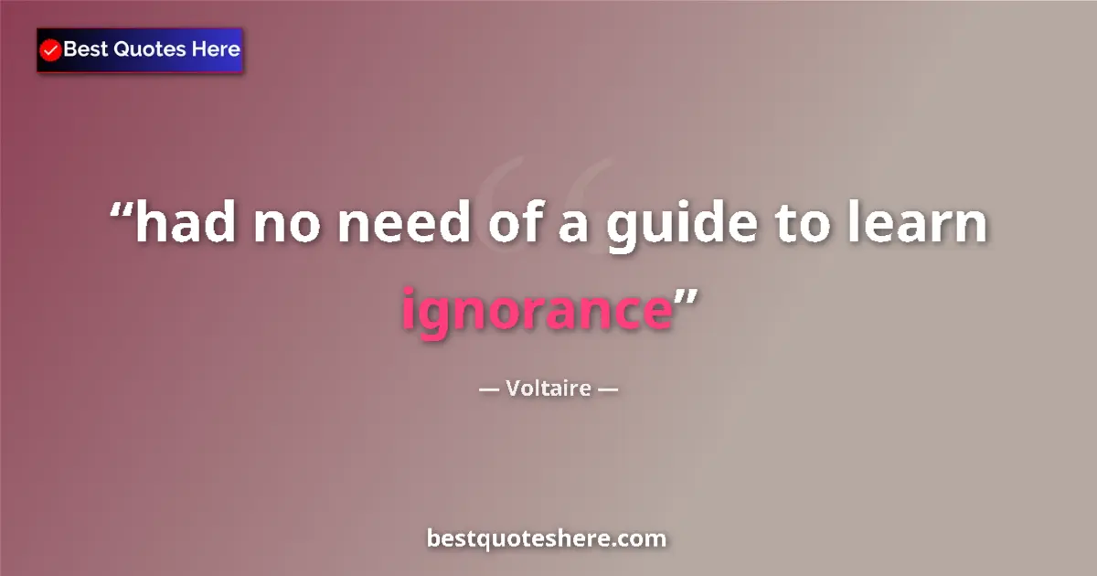 Image for the quote by Voltaire: had no need of a guide to learn ignorance...