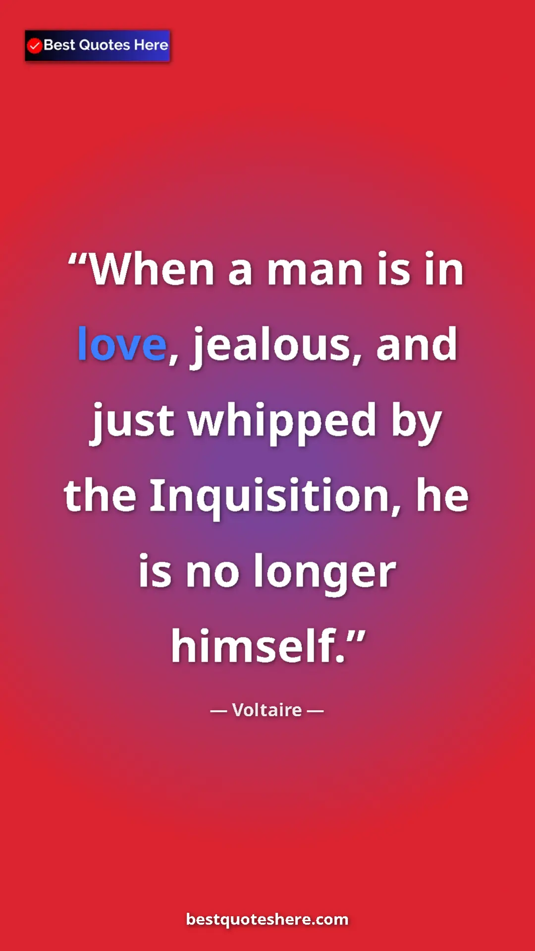 Pinterest quote poster by Voltaire: "When a man is in love, jealous, and just whipped by the..."