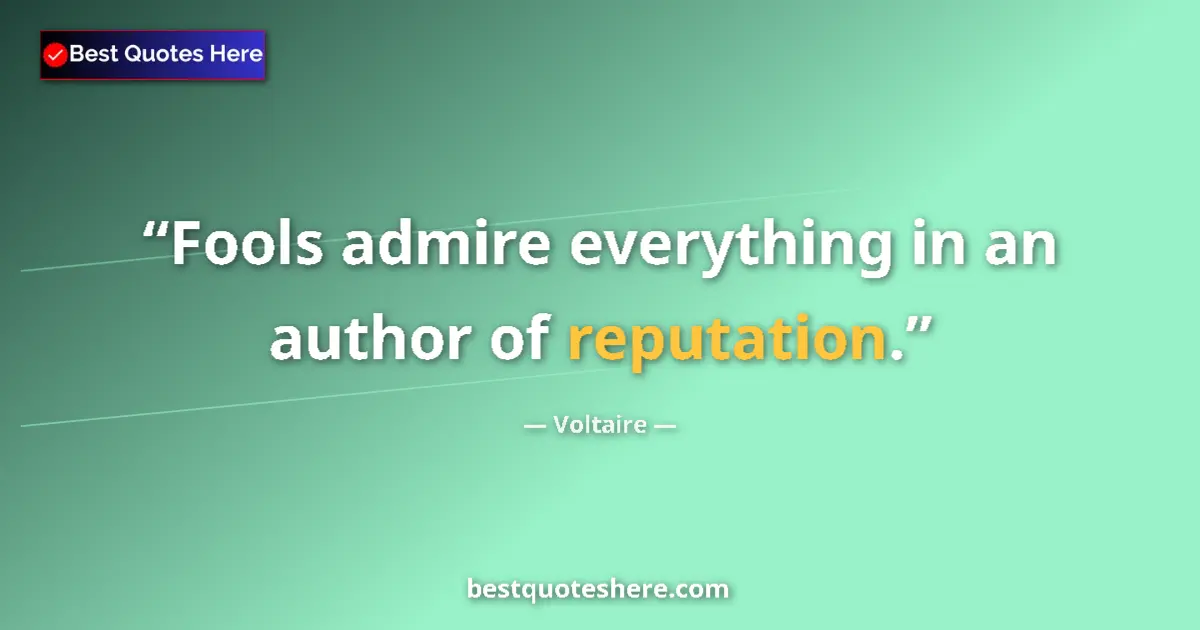 Quote by Voltaire: Fools admire everything in an author of reputation....