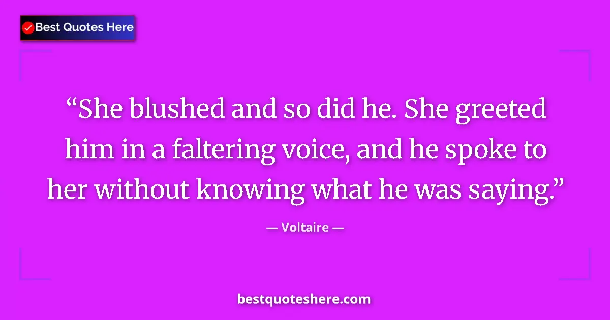 Image for the quote by Voltaire: She blushed and so did he. She greeted him in a faltering voice, and he spoke to her without knowing...
