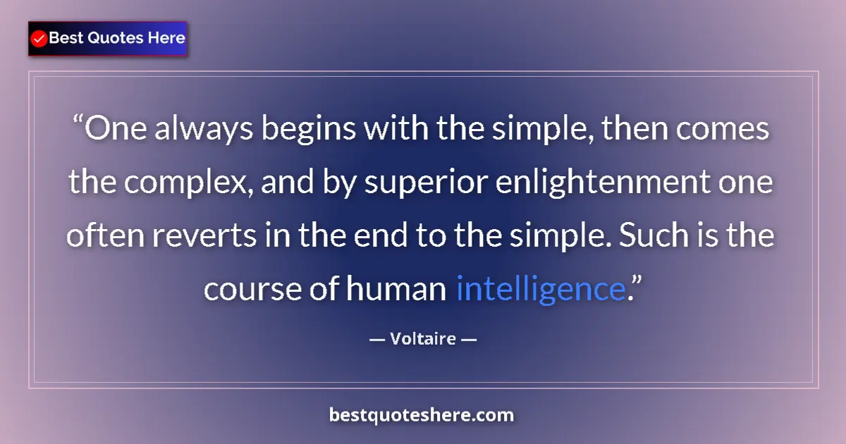 Quote by Voltaire: One always begins with the simple, then comes the complex, and by superior enlightenment one often r...