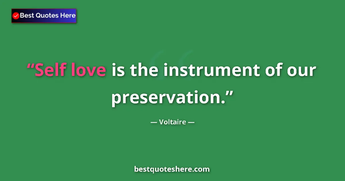 Quote by Voltaire: Self love is the instrument of our preservation....