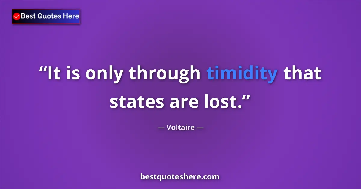 Quote by Voltaire: It is only through timidity that states are lost....