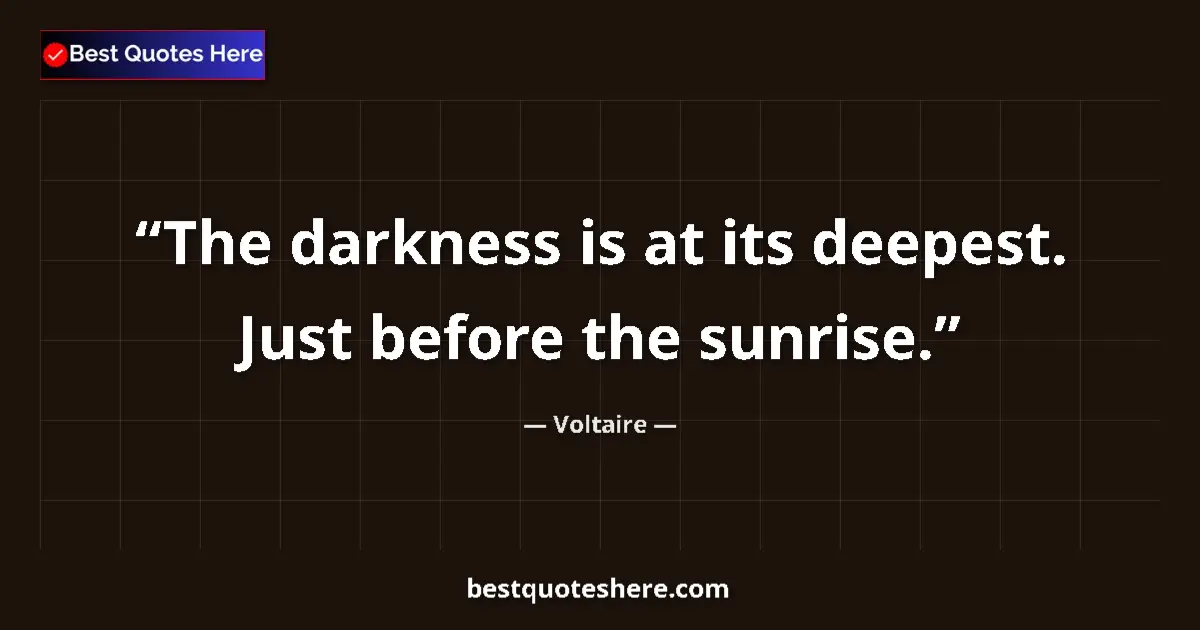 Image for the quote by Voltaire: The darkness is at its deepest. Just before the sunrise....