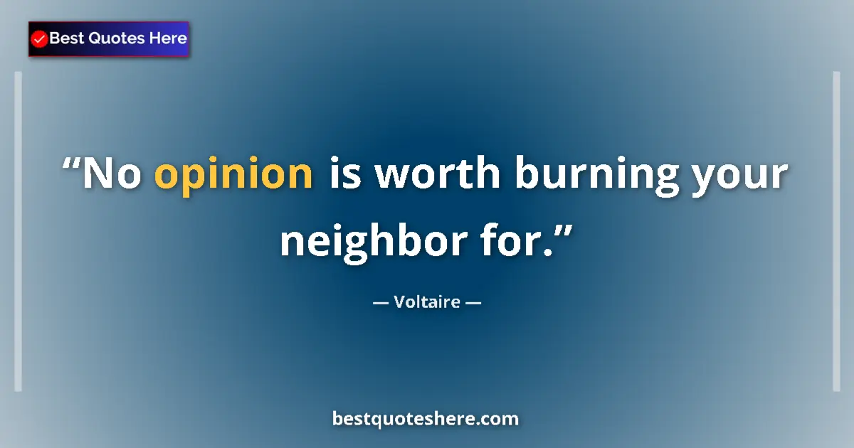 Quote by Voltaire: No opinion is worth burning your neighbor for.