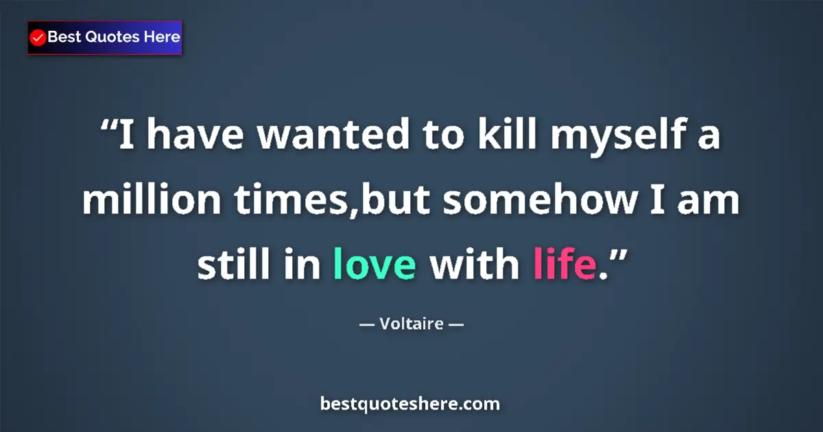 Quote by Voltaire: I have wanted to kill myself a million times,but s
