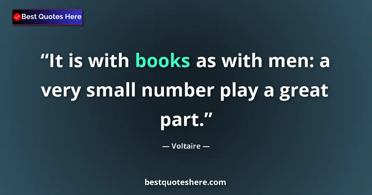 Quote by Voltaire: It is with books as with men: a very small number play a great part....