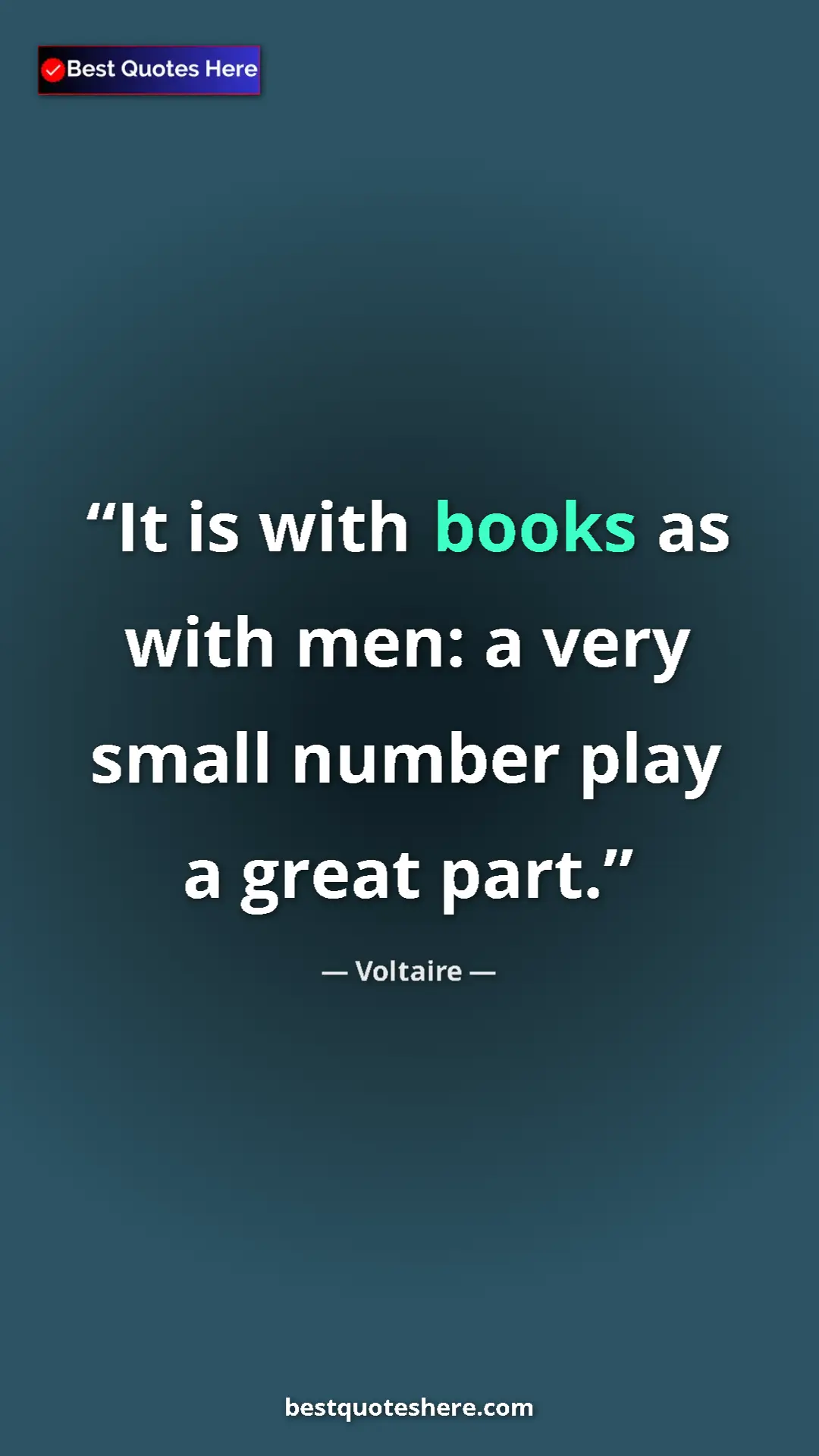 Pinterest quote poster by Voltaire: "It is with books as with men: a very small number play a..."