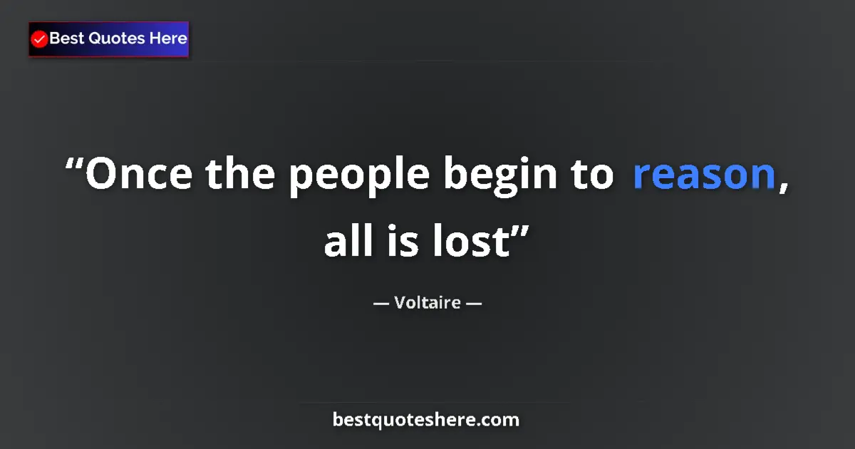 Quote by Voltaire: Once the people begin to reason, all is lost