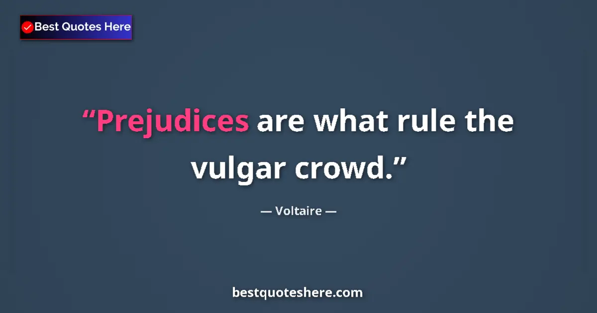 Quote by Voltaire: Prejudices are what rule the vulgar crowd....