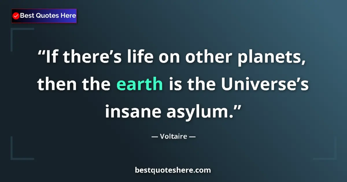 Quote by Voltaire: If thereās life on other planets, then the earth i