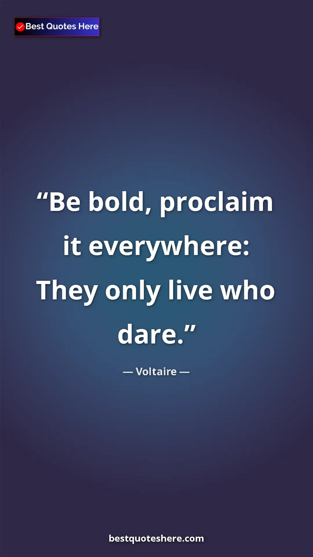 Pinterest quote poster by Voltaire: "Be bold, proclaim it everywhere: They only live who dare."