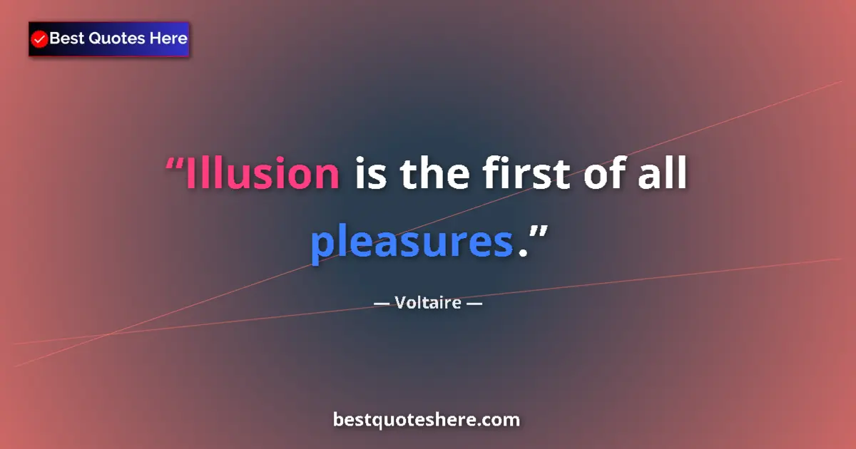 Image for the quote by Voltaire: Illusion is the first of all pleasures....