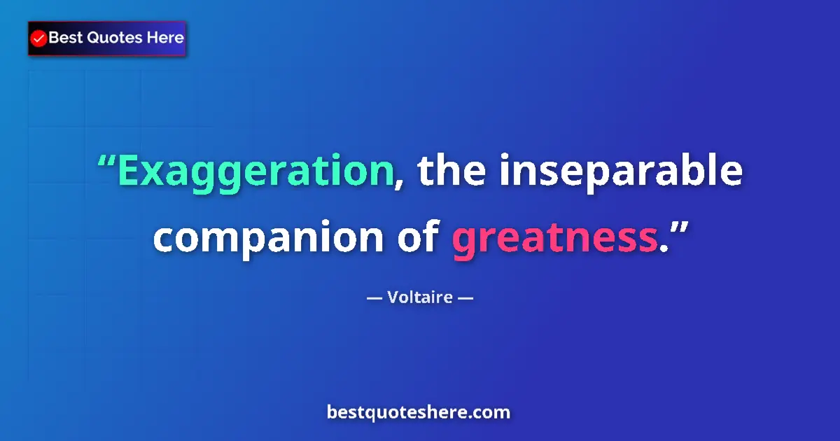 Quote by Voltaire: Exaggeration, the inseparable companion of greatne