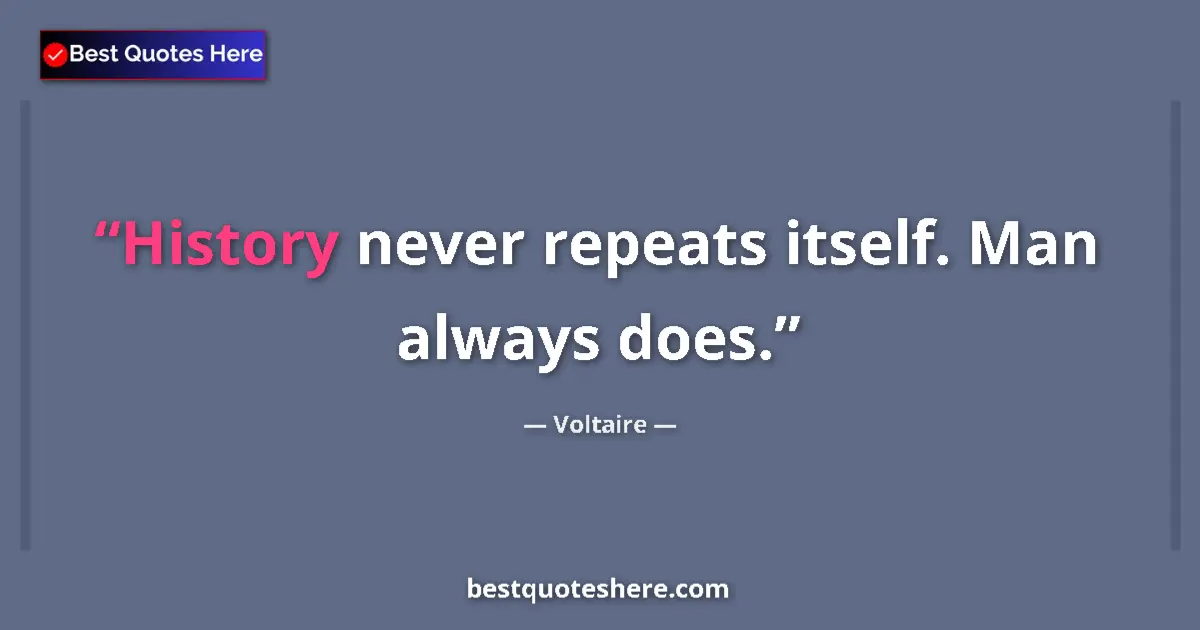 Quote by Voltaire: History never repeats itself. Man always does....