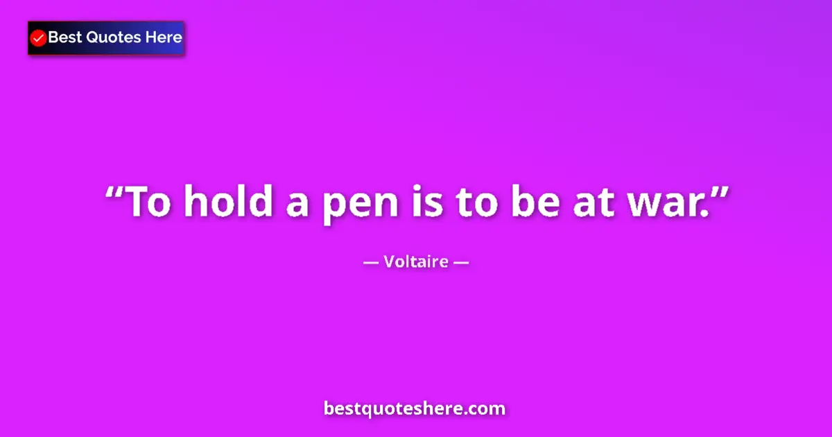 Image for the quote by Voltaire: To hold a pen is to be at war....