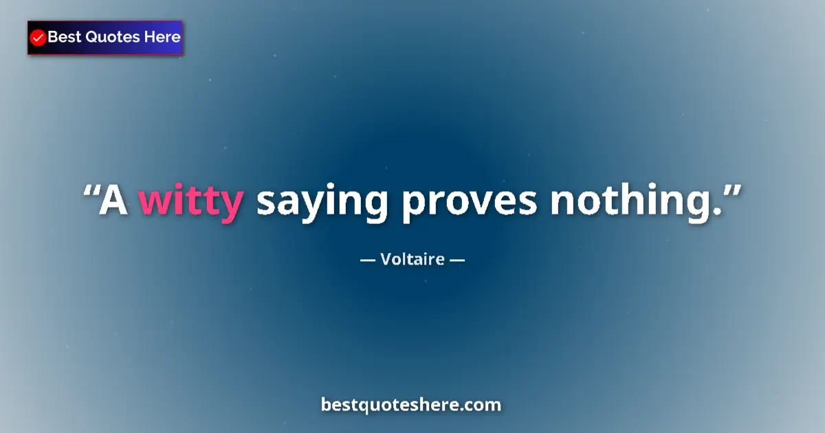 Quote by Voltaire: A witty saying proves nothing....