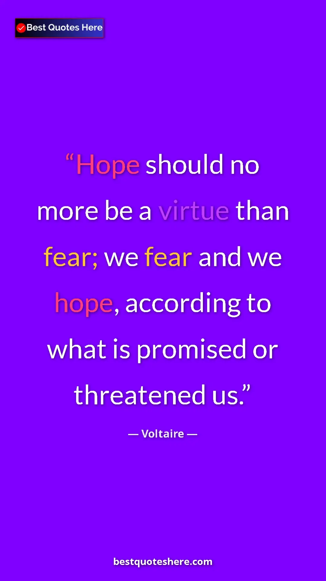 Pinterest quote poster by Voltaire: "Hope should no more be a virtue than fear; we fear and we..."