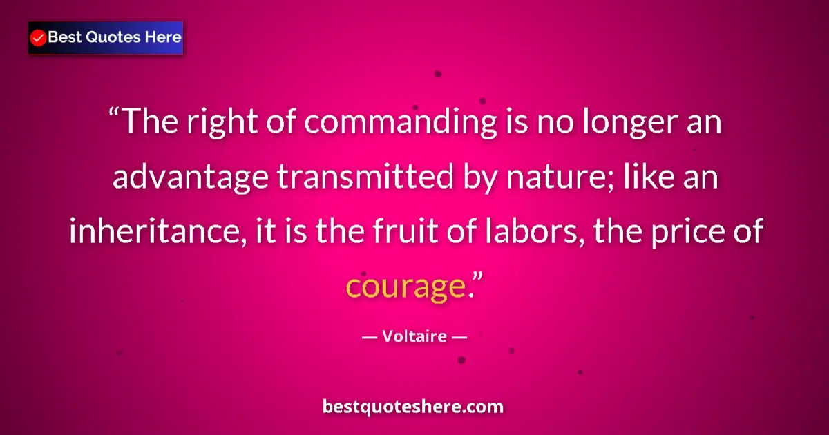 Quote by Voltaire: The right of commanding is no longer an advantage transmitted by nature; like an inheritance, it is ...
