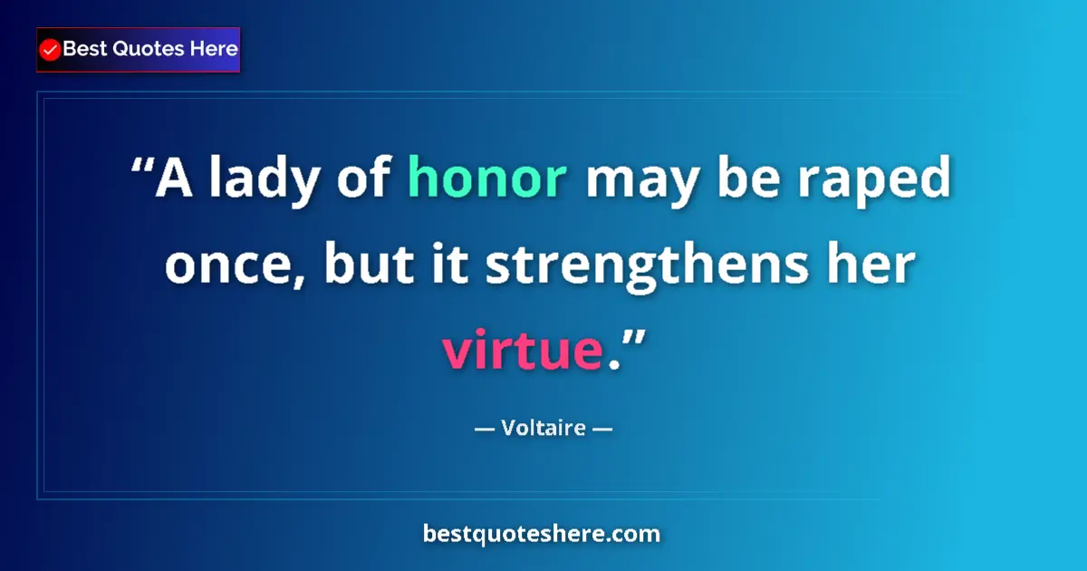 Image for the quote by Voltaire: A lady of honor may be raped once, but it strengthens her virtue....