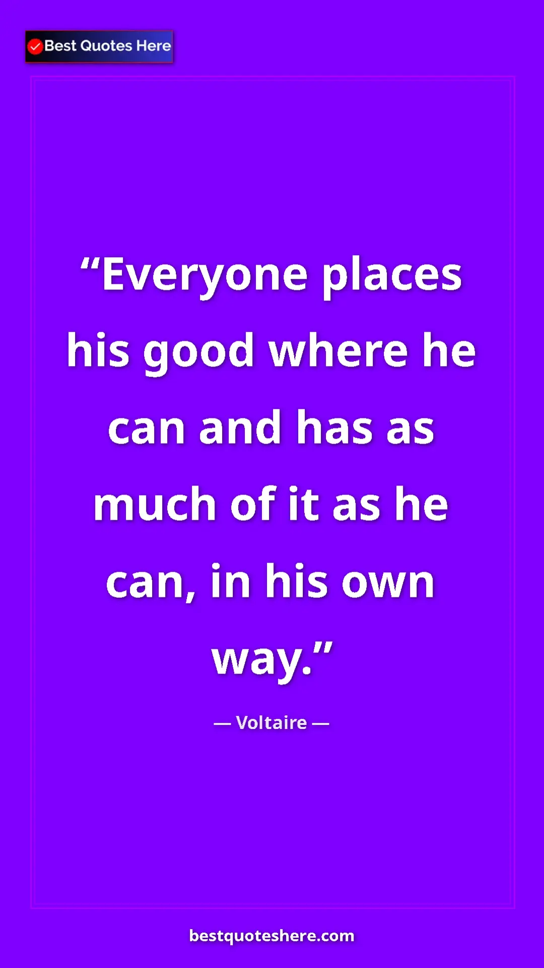 Pinterest quote poster by Voltaire: "Everyone places his good where he can and has as much of it..."