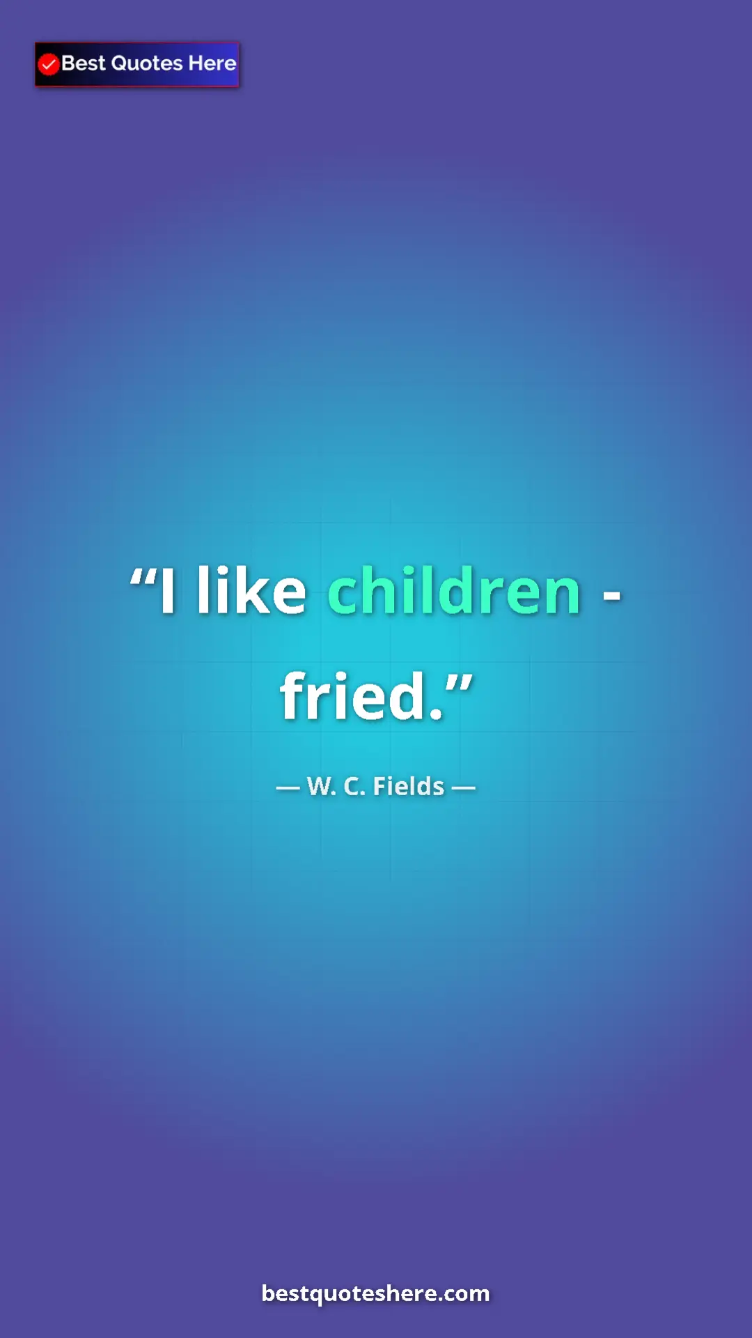 Pinterest quote poster by W. C. Fields: "I like children - fried."