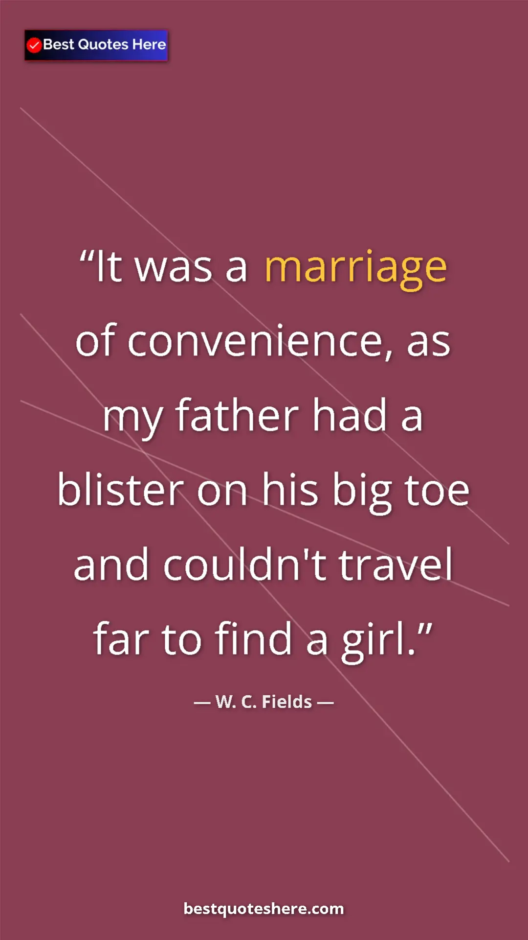 Pinterest quote poster by W. C. Fields: "It was a marriage of convenience, as my father had a..."