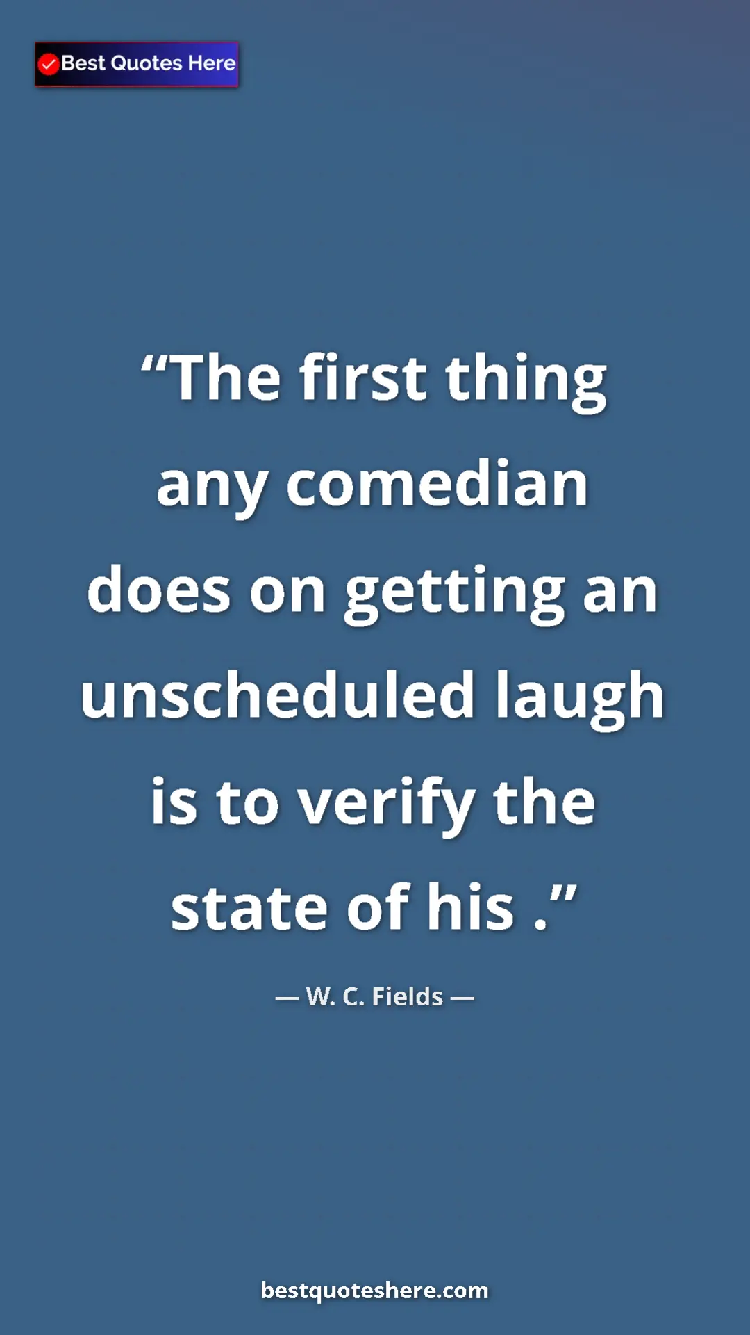 Pinterest quote poster by W. C. Fields: "The first thing any comedian does on getting an unscheduled..."