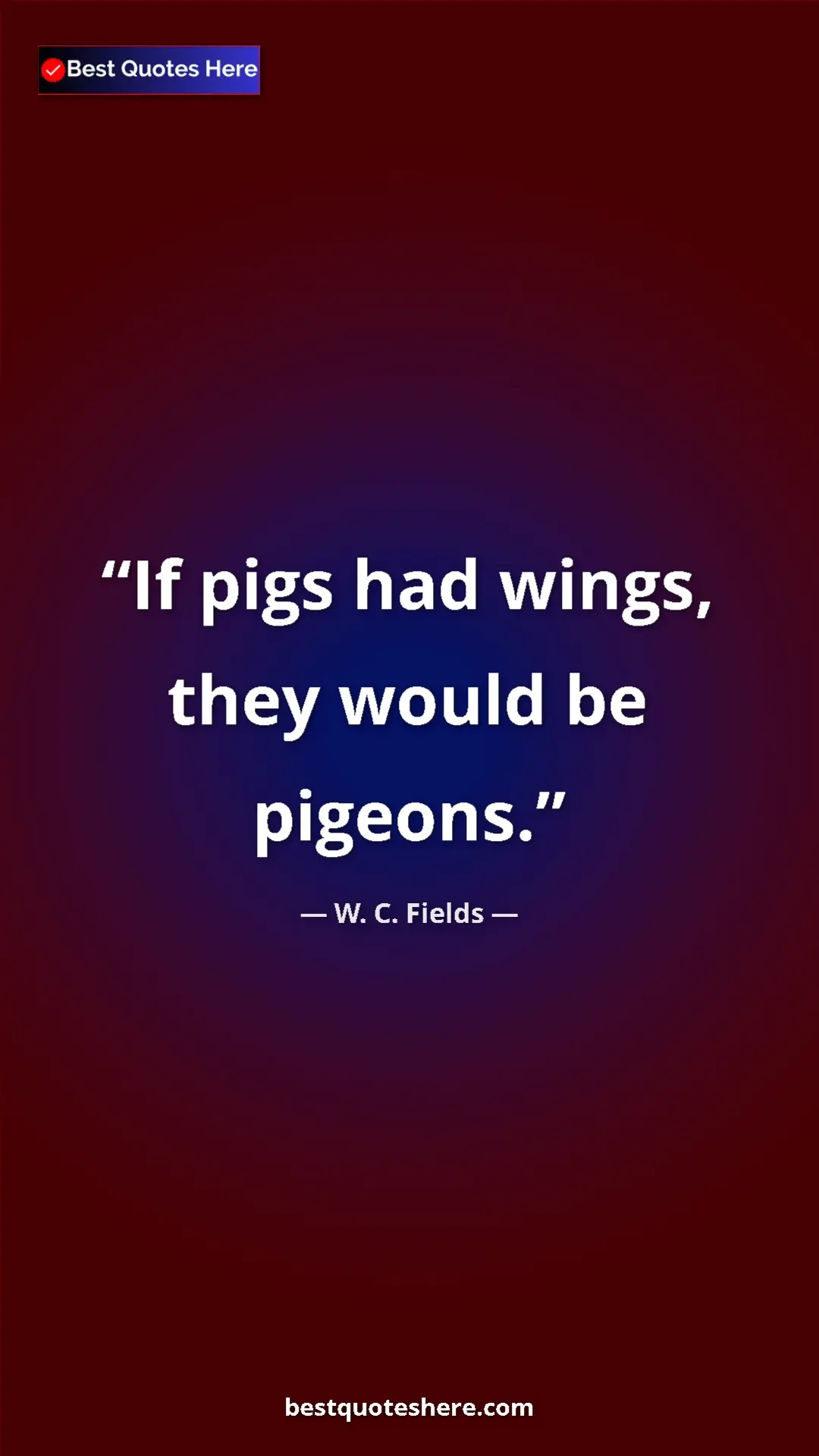 W. C. Fields Quote Card: "If pigs had wings, they would be pigeons." Pinterest quote poster by W. C. Fields: "If pigs had wings, they would be pigeons."