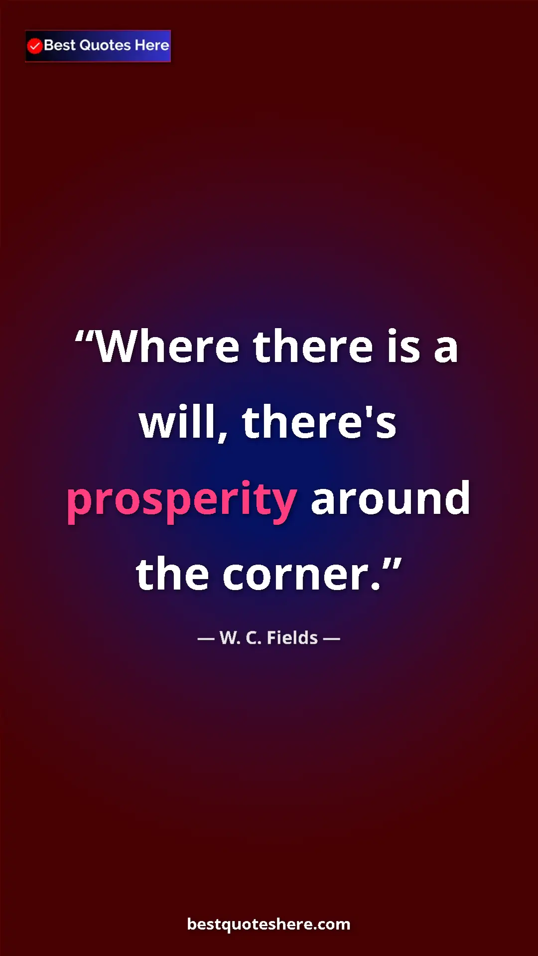 Pinterest quote poster by W. C. Fields: "Where there is a will, there's prosperity around the corner."