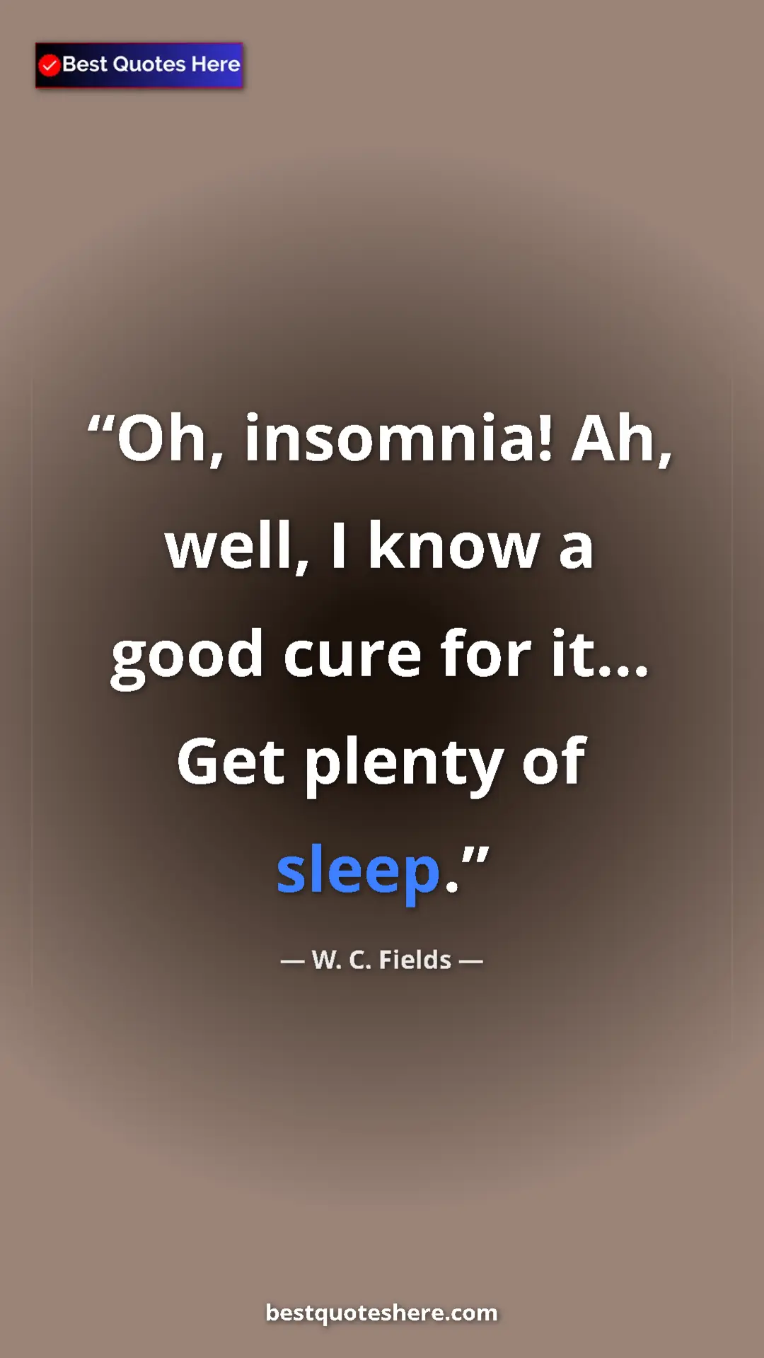 W. C. Fields Quote Card: "Oh, insomnia! Ah, well, I know a good cure for it... Get ple" Pinterest quote poster by W. C. Fields: "Oh, insomnia! Ah, well, I know a good cure for it... Get ple"
