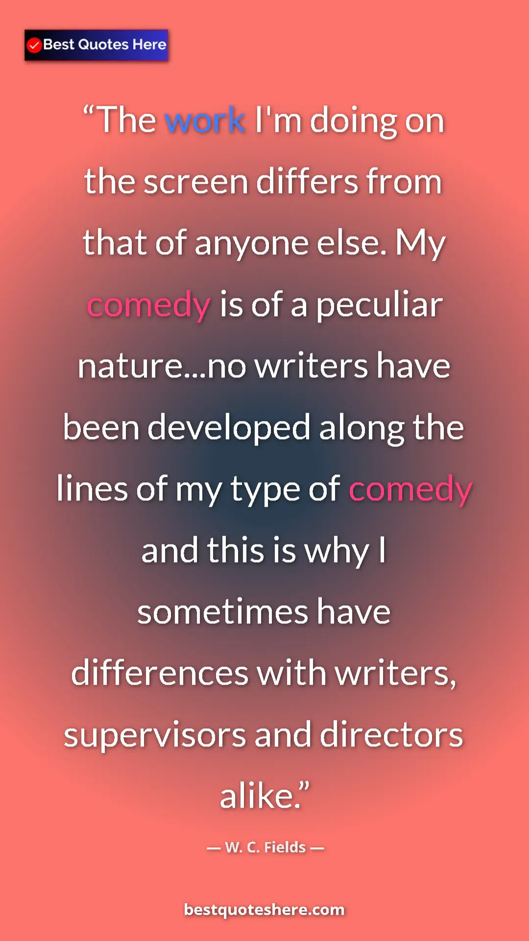 W. C. Fields Quote Card: "The work I'm doing on the screen differs from that of..." Pinterest quote poster by W. C. Fields: "The work I'm doing on the screen differs from that of..."