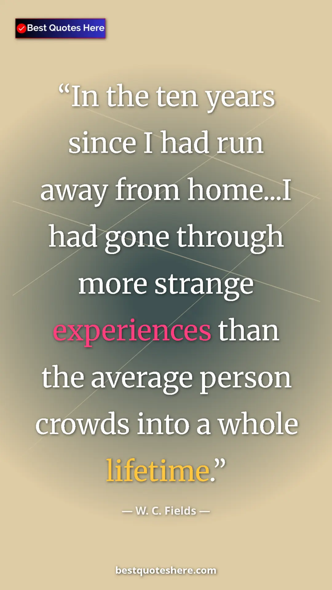 Pinterest quote poster by W. C. Fields: "In the ten years since I had run away from home...I had..."