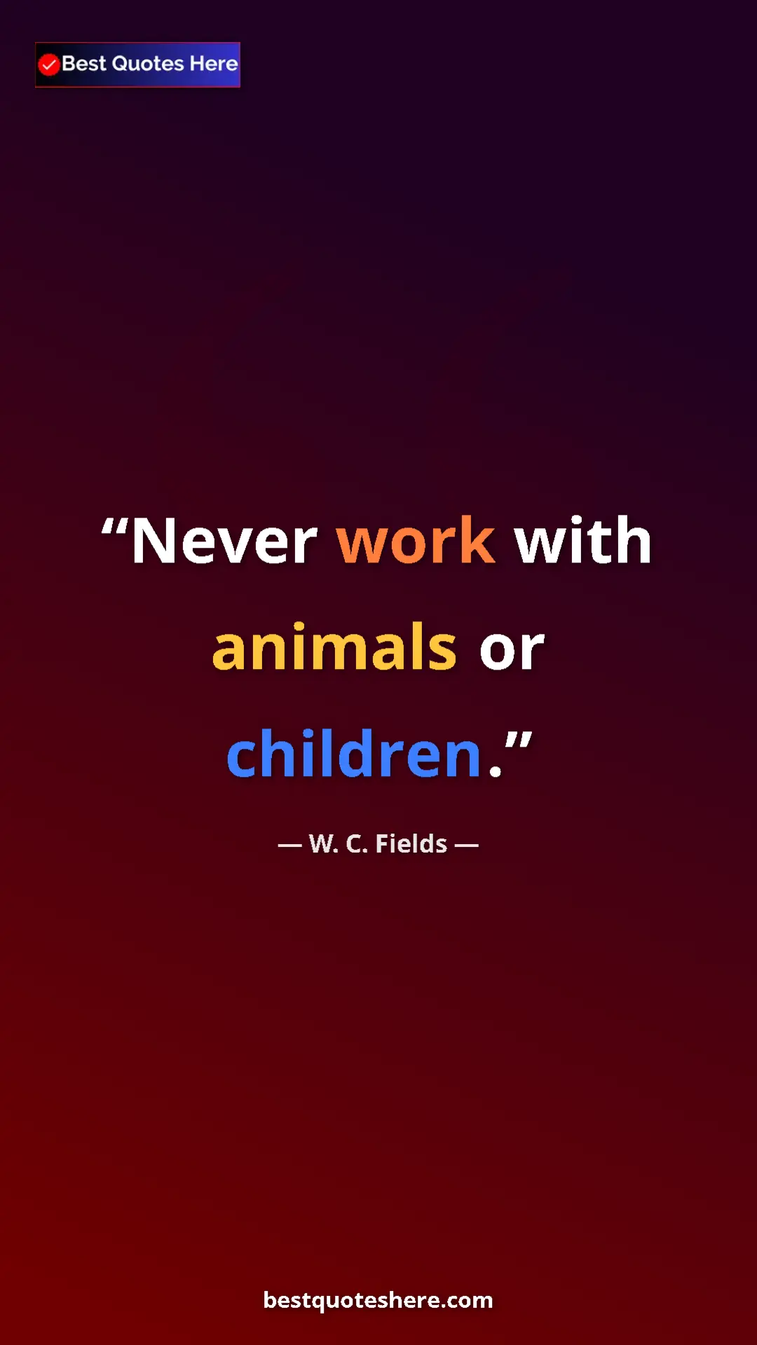 W. C. Fields Quote Card: "Never work with animals or children." Pinterest quote poster by W. C. Fields: "Never work with animals or children."