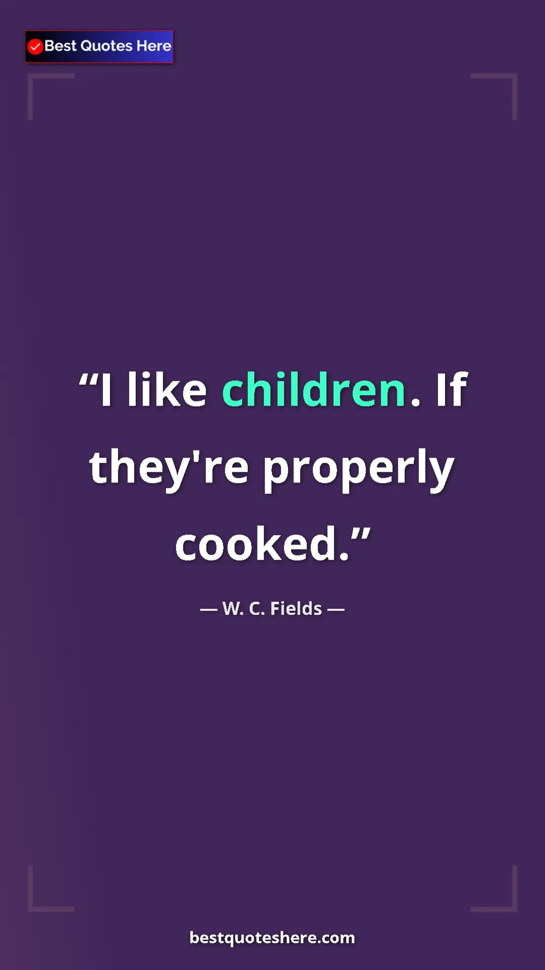 Pinterest quote poster by W. C. Fields: "I like children. If they're properly cooked."