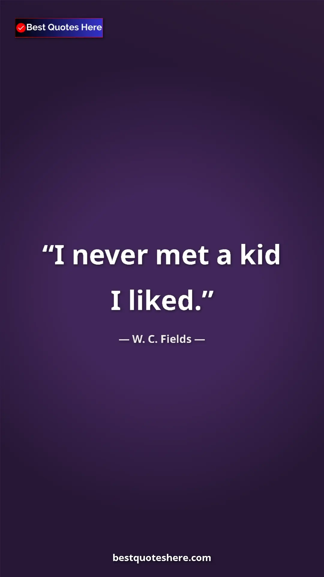 Pinterest quote poster by W. C. Fields: "I never met a kid I liked."