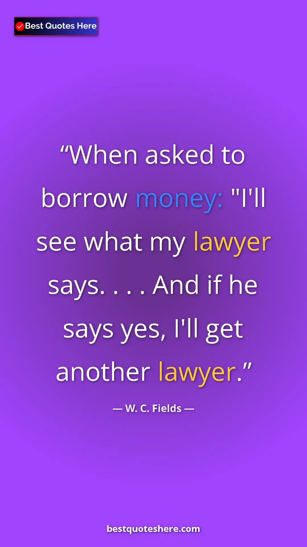 Pinterest quote poster by W. C. Fields: "When asked to borrow money: "I'll see what my lawyer says...."