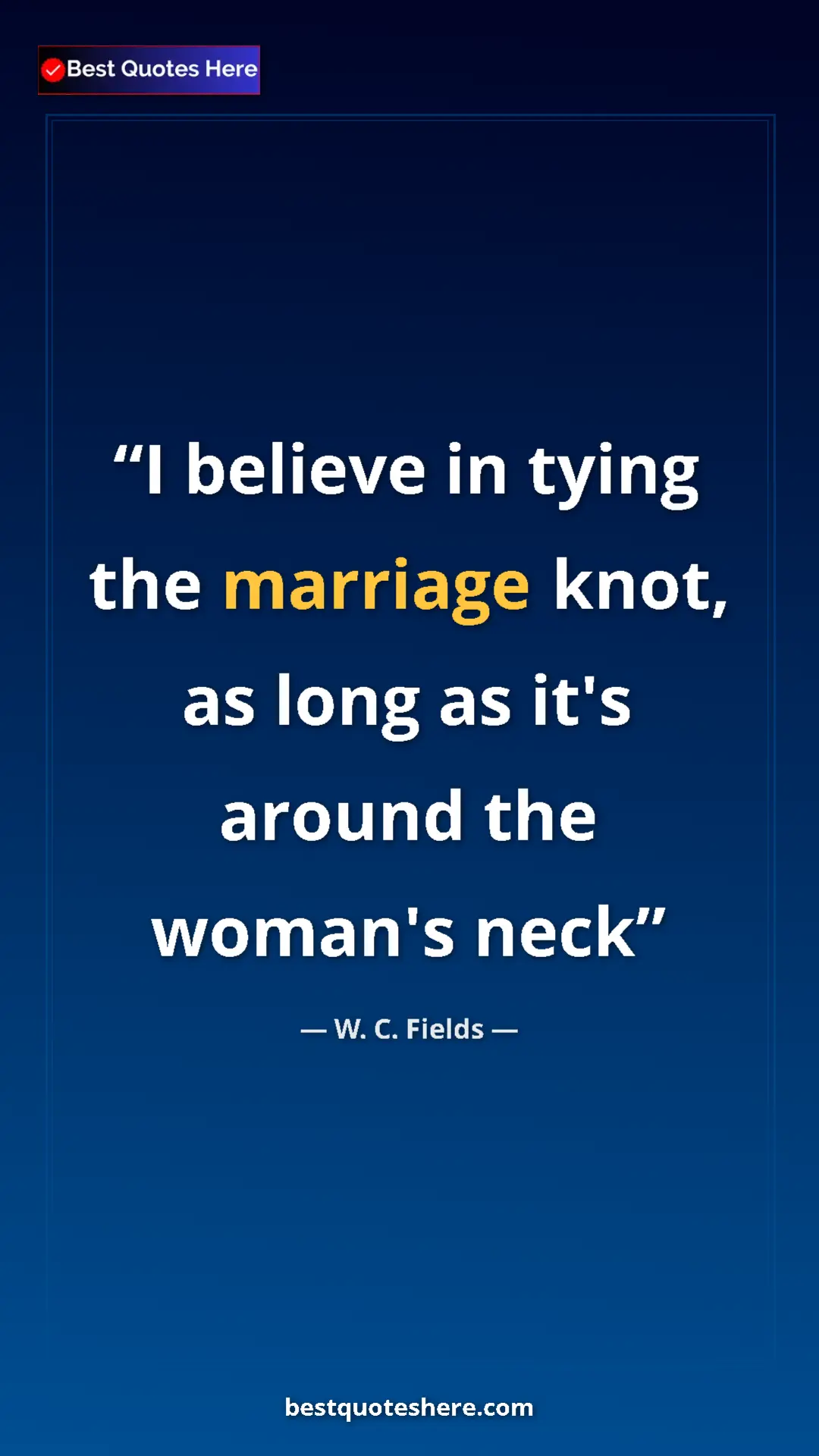 Pinterest quote poster by W. C. Fields: "I believe in tying the marriage knot, as long as it's..."