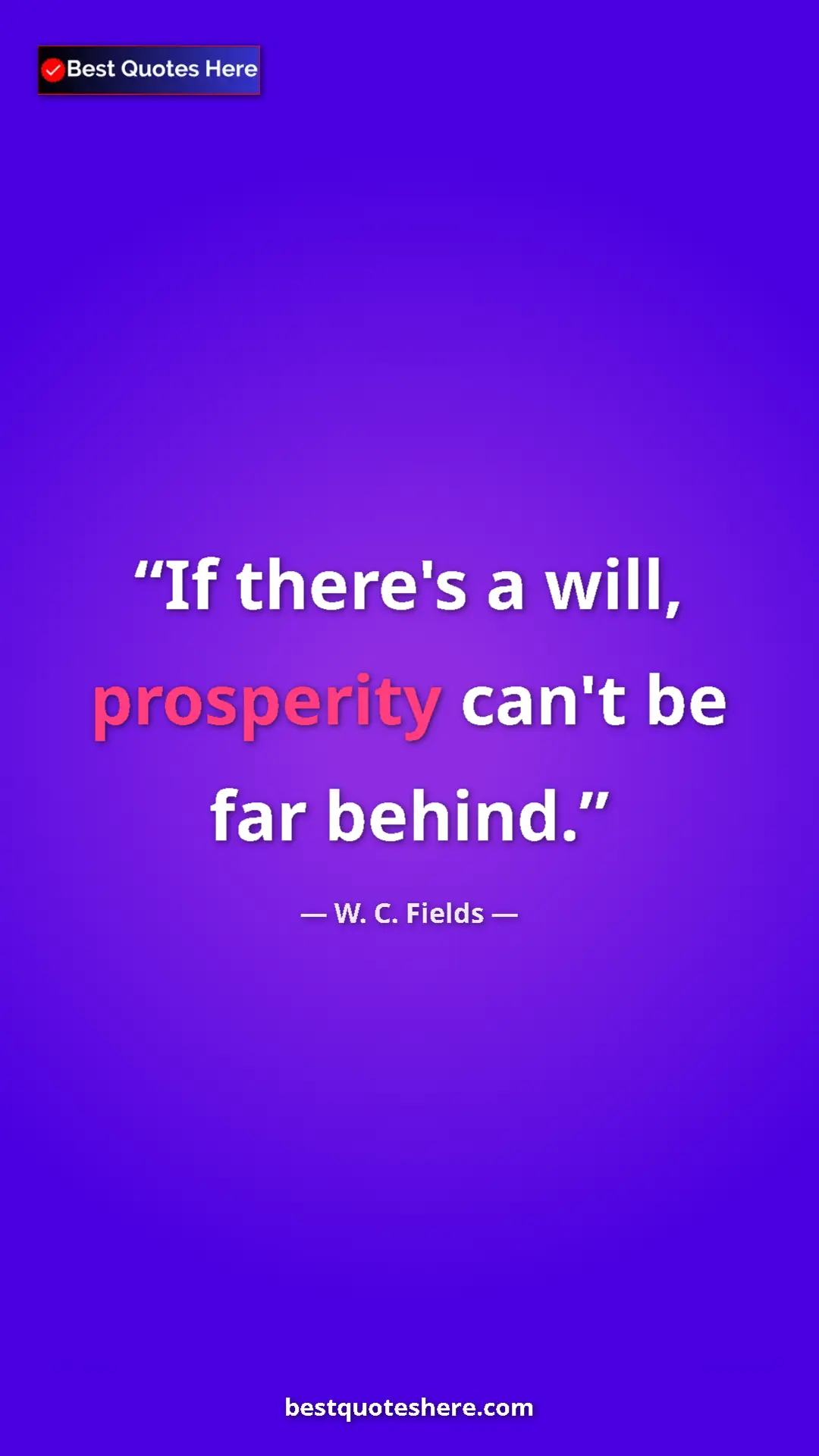 Pinterest quote poster by W. C. Fields: "If there's a will, prosperity can't be far behind."