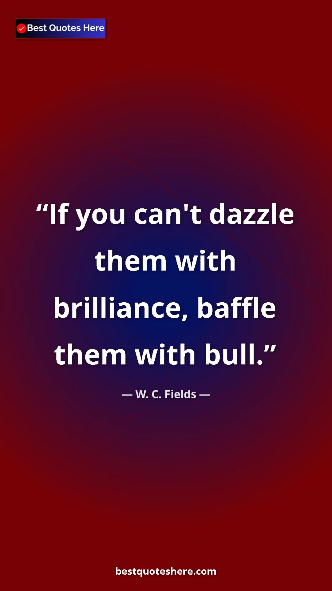 Pinterest quote poster by W. C. Fields: "If you can't dazzle them with brilliance, baffle them with..."